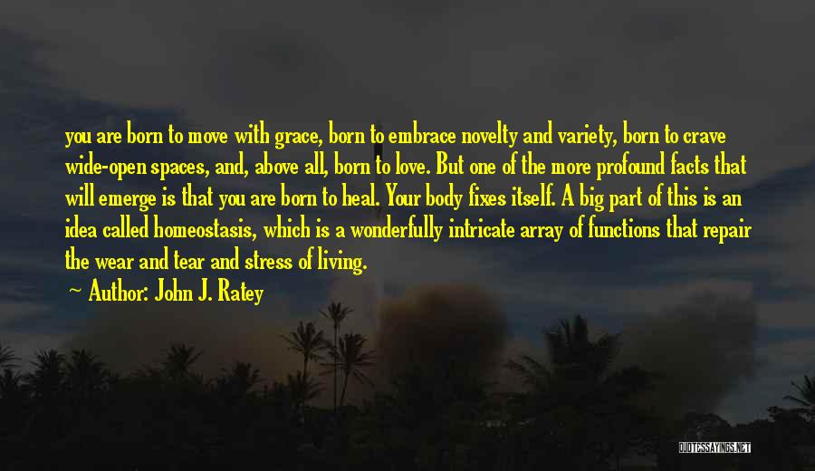 John J. Ratey Quotes: You Are Born To Move With Grace, Born To Embrace Novelty And Variety, Born To Crave Wide-open Spaces, And, Above