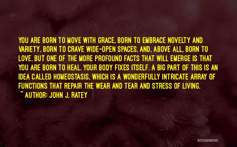 John J. Ratey Quotes: You Are Born To Move With Grace, Born To Embrace Novelty And Variety, Born To Crave Wide-open Spaces, And, Above