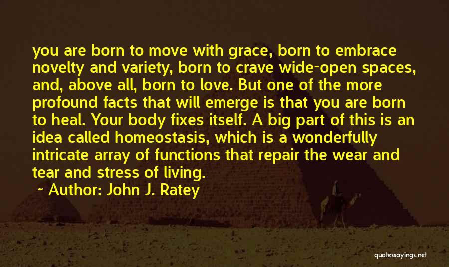 John J. Ratey Quotes: You Are Born To Move With Grace, Born To Embrace Novelty And Variety, Born To Crave Wide-open Spaces, And, Above