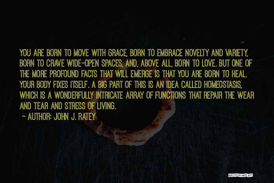 John J. Ratey Quotes: You Are Born To Move With Grace, Born To Embrace Novelty And Variety, Born To Crave Wide-open Spaces, And, Above