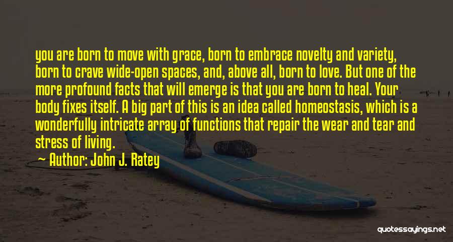 John J. Ratey Quotes: You Are Born To Move With Grace, Born To Embrace Novelty And Variety, Born To Crave Wide-open Spaces, And, Above