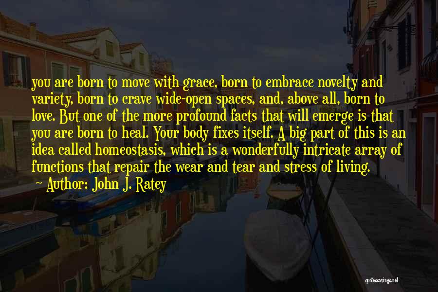 John J. Ratey Quotes: You Are Born To Move With Grace, Born To Embrace Novelty And Variety, Born To Crave Wide-open Spaces, And, Above