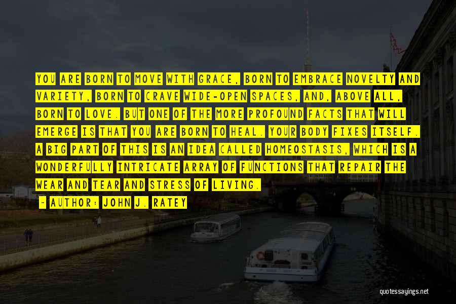John J. Ratey Quotes: You Are Born To Move With Grace, Born To Embrace Novelty And Variety, Born To Crave Wide-open Spaces, And, Above