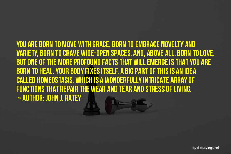 John J. Ratey Quotes: You Are Born To Move With Grace, Born To Embrace Novelty And Variety, Born To Crave Wide-open Spaces, And, Above