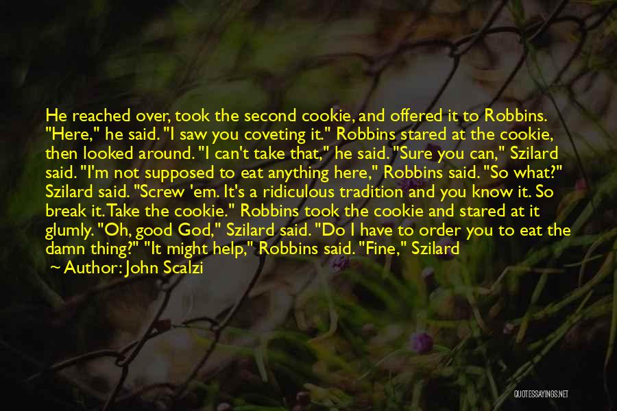 John Scalzi Quotes: He Reached Over, Took The Second Cookie, And Offered It To Robbins. Here, He Said. I Saw You Coveting It.
