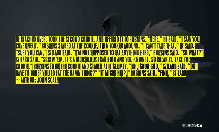 John Scalzi Quotes: He Reached Over, Took The Second Cookie, And Offered It To Robbins. Here, He Said. I Saw You Coveting It.