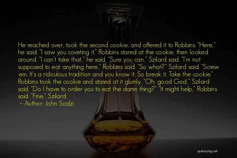 John Scalzi Quotes: He Reached Over, Took The Second Cookie, And Offered It To Robbins. Here, He Said. I Saw You Coveting It.