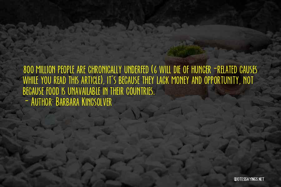 Barbara Kingsolver Quotes: 800 Million People Are Chronically Underfed (6 Will Die Of Hunger-related Causes While You Read This Article), It's Because They