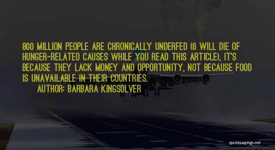 Barbara Kingsolver Quotes: 800 Million People Are Chronically Underfed (6 Will Die Of Hunger-related Causes While You Read This Article), It's Because They