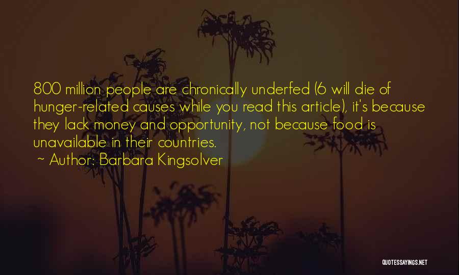 Barbara Kingsolver Quotes: 800 Million People Are Chronically Underfed (6 Will Die Of Hunger-related Causes While You Read This Article), It's Because They