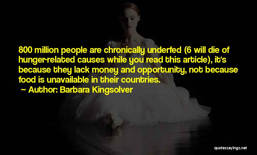 Barbara Kingsolver Quotes: 800 Million People Are Chronically Underfed (6 Will Die Of Hunger-related Causes While You Read This Article), It's Because They