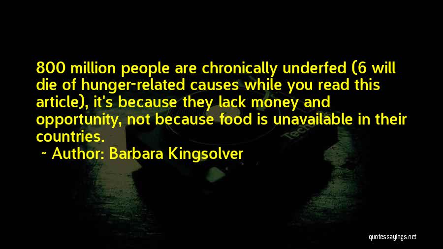 Barbara Kingsolver Quotes: 800 Million People Are Chronically Underfed (6 Will Die Of Hunger-related Causes While You Read This Article), It's Because They