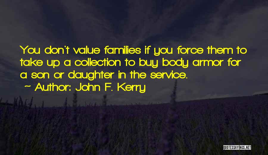 John F. Kerry Quotes: You Don't Value Families If You Force Them To Take Up A Collection To Buy Body Armor For A Son