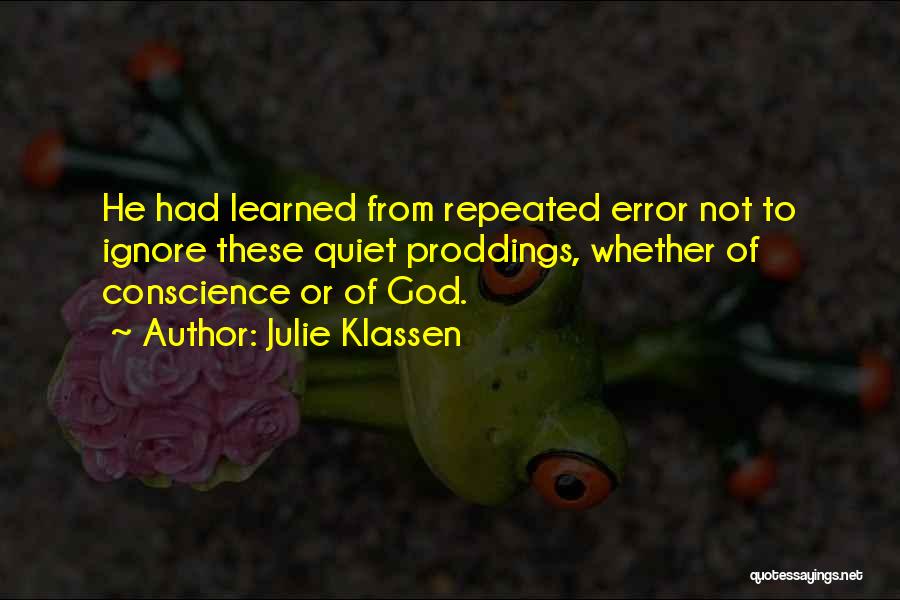 Julie Klassen Quotes: He Had Learned From Repeated Error Not To Ignore These Quiet Proddings, Whether Of Conscience Or Of God.