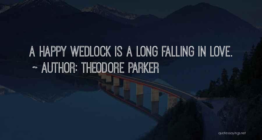 Theodore Parker Quotes: A Happy Wedlock Is A Long Falling In Love.