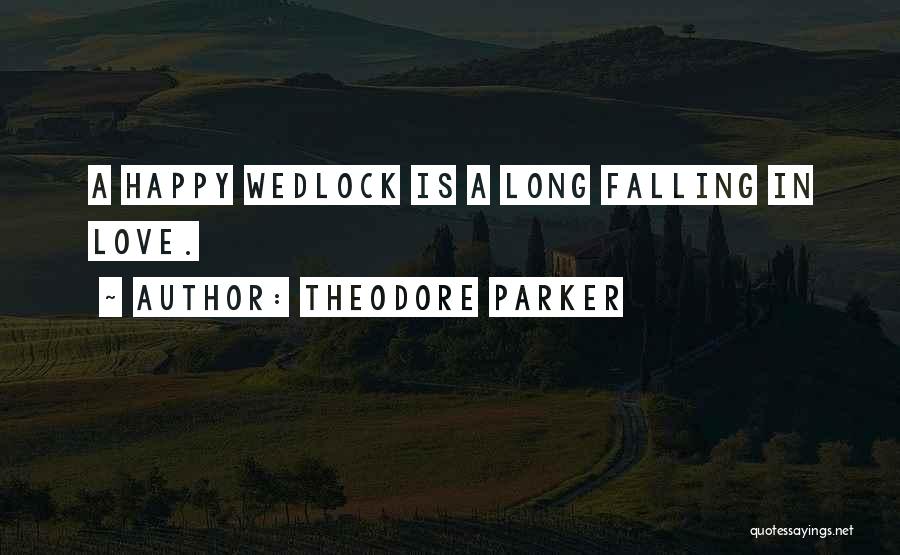 Theodore Parker Quotes: A Happy Wedlock Is A Long Falling In Love.