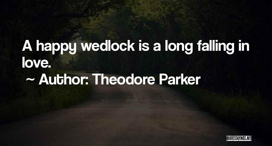 Theodore Parker Quotes: A Happy Wedlock Is A Long Falling In Love.