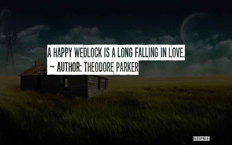 Theodore Parker Quotes: A Happy Wedlock Is A Long Falling In Love.