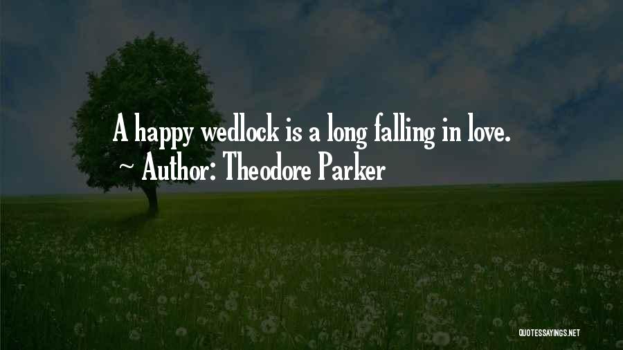 Theodore Parker Quotes: A Happy Wedlock Is A Long Falling In Love.
