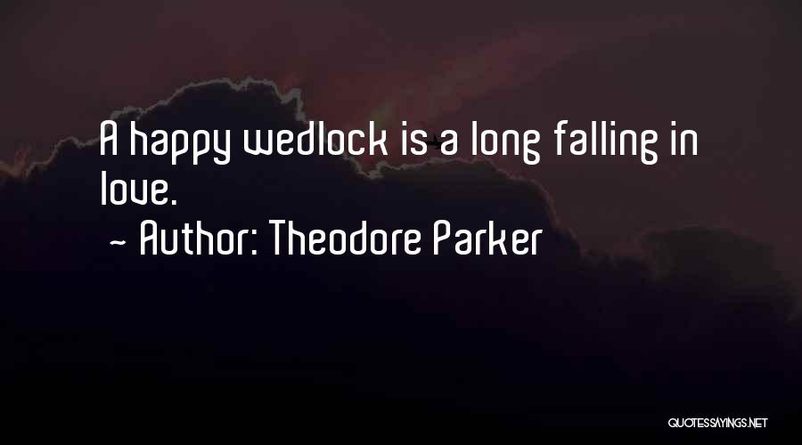 Theodore Parker Quotes: A Happy Wedlock Is A Long Falling In Love.