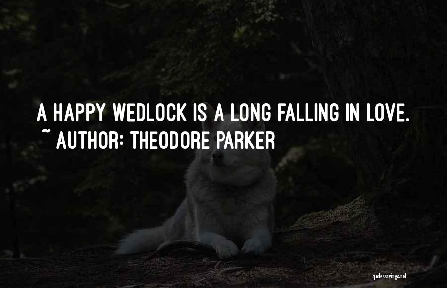 Theodore Parker Quotes: A Happy Wedlock Is A Long Falling In Love.