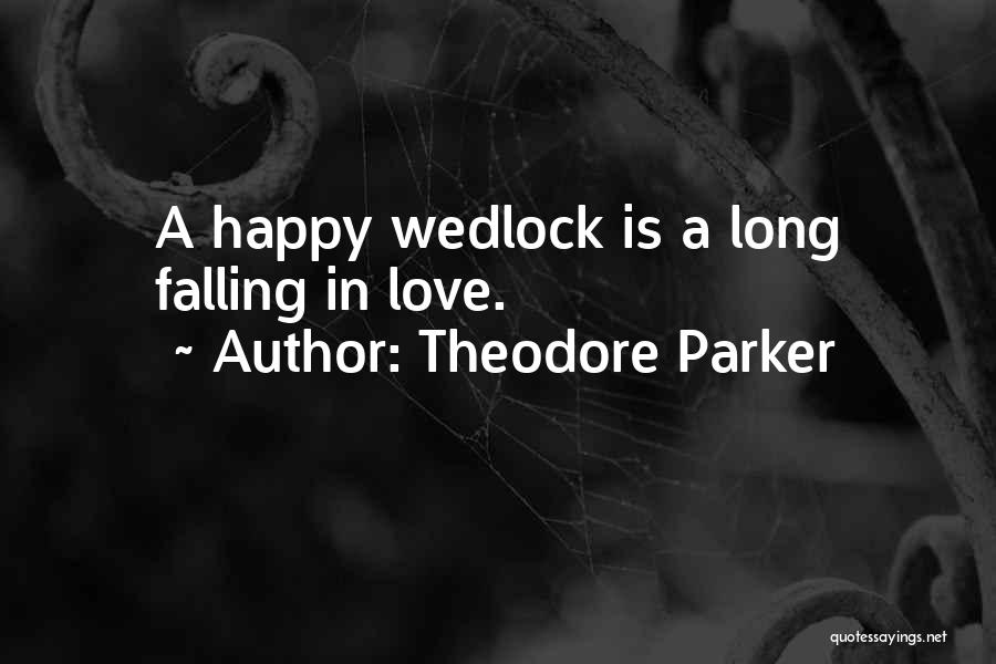 Theodore Parker Quotes: A Happy Wedlock Is A Long Falling In Love.