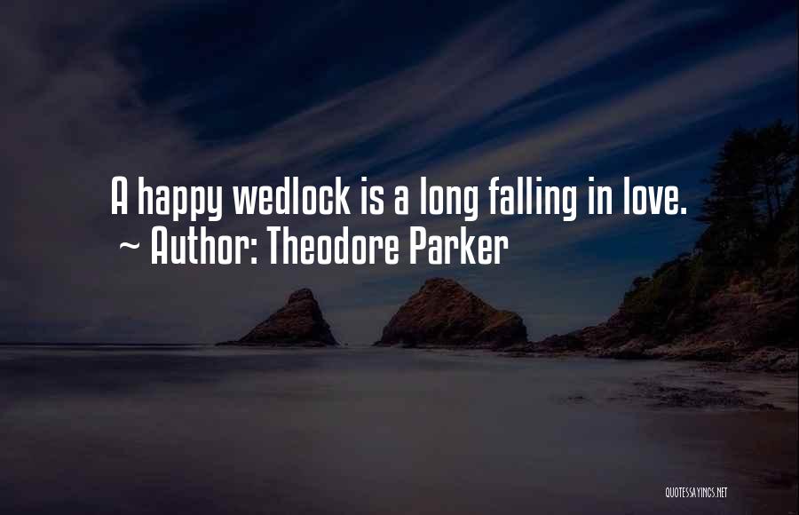 Theodore Parker Quotes: A Happy Wedlock Is A Long Falling In Love.