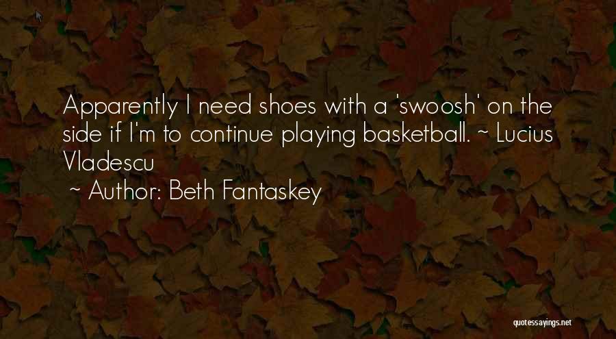 Beth Fantaskey Quotes: Apparently I Need Shoes With A 'swoosh' On The Side If I'm To Continue Playing Basketball. ~ Lucius Vladescu