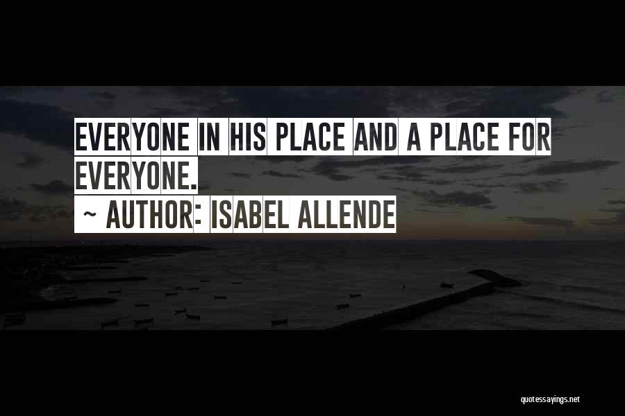 Isabel Allende Quotes: Everyone In His Place And A Place For Everyone.