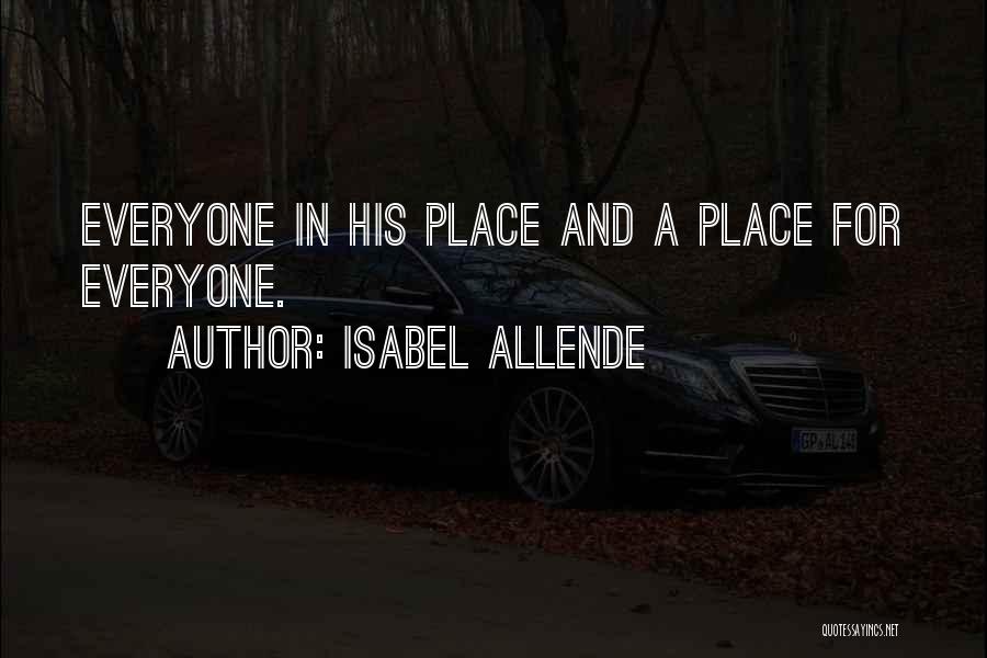Isabel Allende Quotes: Everyone In His Place And A Place For Everyone.