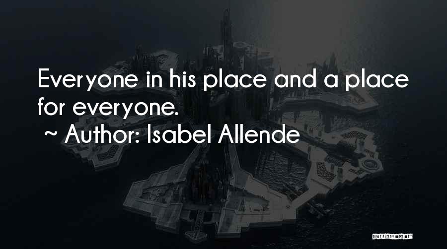 Isabel Allende Quotes: Everyone In His Place And A Place For Everyone.