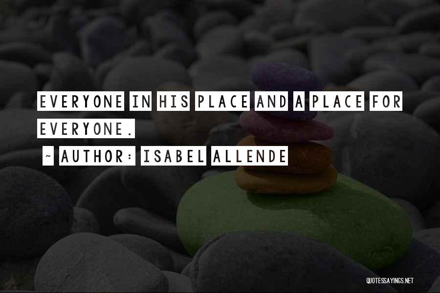 Isabel Allende Quotes: Everyone In His Place And A Place For Everyone.