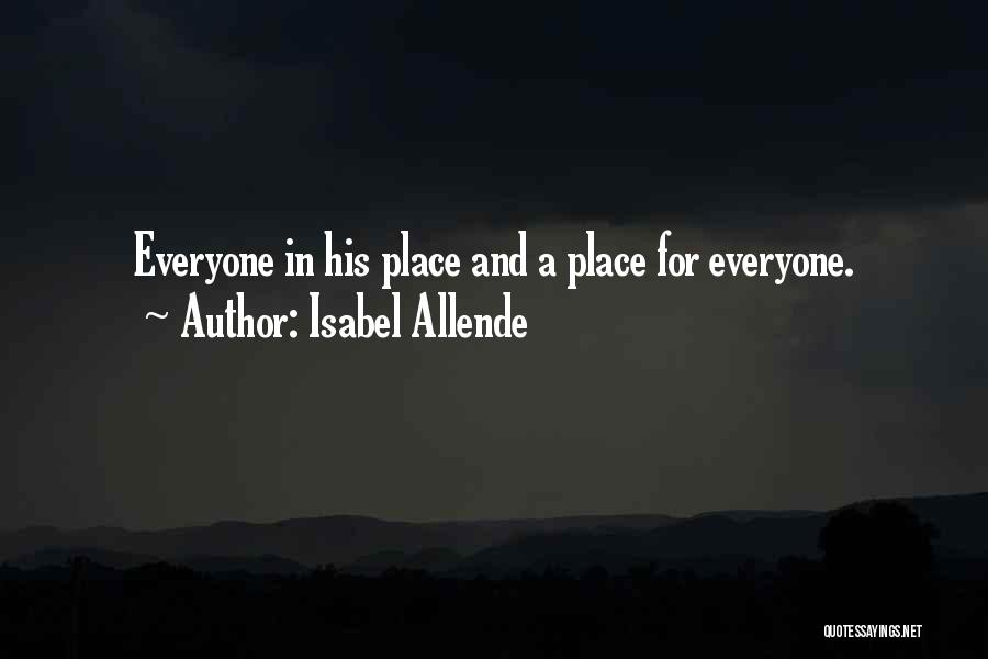 Isabel Allende Quotes: Everyone In His Place And A Place For Everyone.