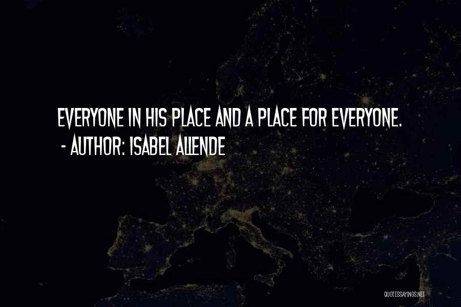 Isabel Allende Quotes: Everyone In His Place And A Place For Everyone.