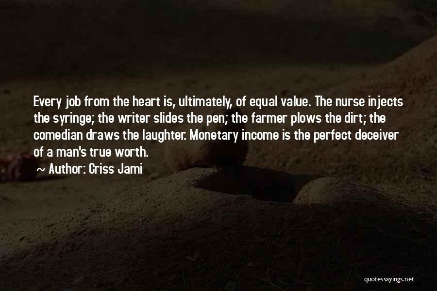 Criss Jami Quotes: Every Job From The Heart Is, Ultimately, Of Equal Value. The Nurse Injects The Syringe; The Writer Slides The Pen;