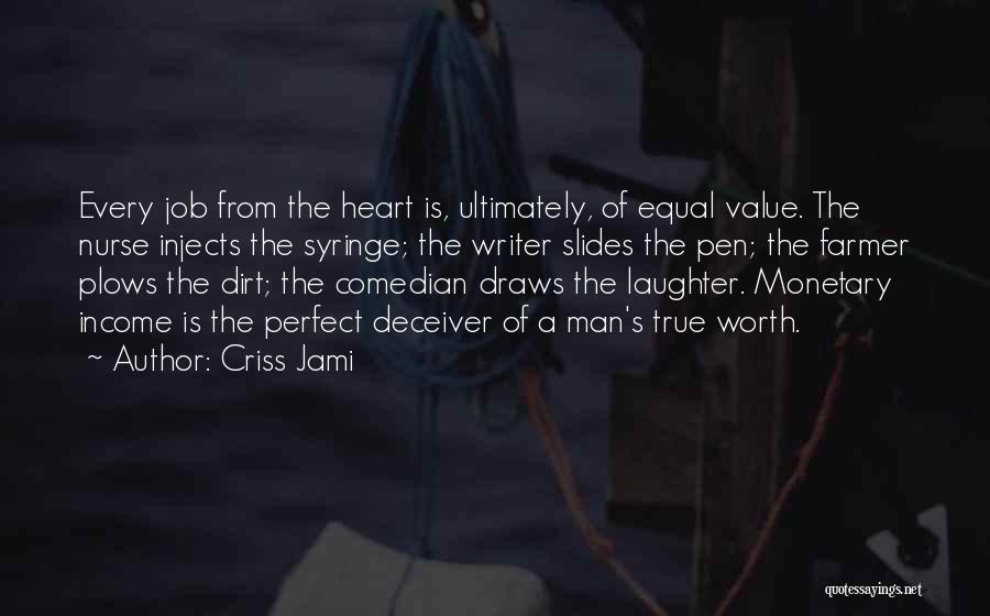 Criss Jami Quotes: Every Job From The Heart Is, Ultimately, Of Equal Value. The Nurse Injects The Syringe; The Writer Slides The Pen;