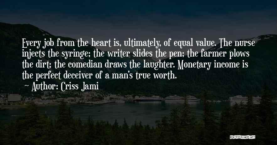 Criss Jami Quotes: Every Job From The Heart Is, Ultimately, Of Equal Value. The Nurse Injects The Syringe; The Writer Slides The Pen;