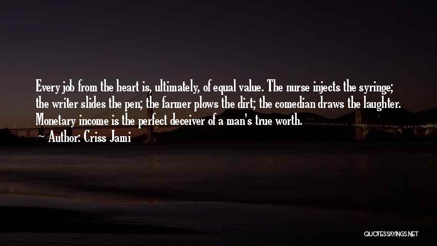 Criss Jami Quotes: Every Job From The Heart Is, Ultimately, Of Equal Value. The Nurse Injects The Syringe; The Writer Slides The Pen;