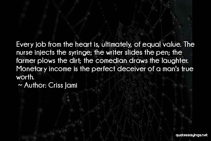 Criss Jami Quotes: Every Job From The Heart Is, Ultimately, Of Equal Value. The Nurse Injects The Syringe; The Writer Slides The Pen;