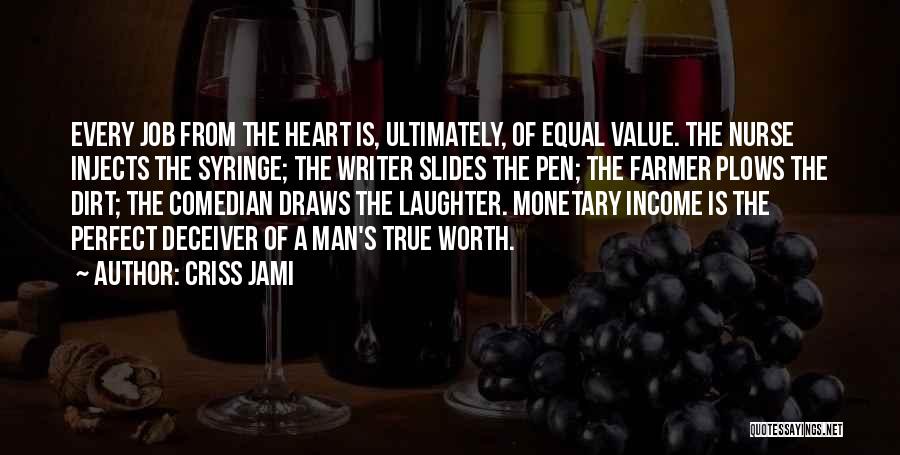 Criss Jami Quotes: Every Job From The Heart Is, Ultimately, Of Equal Value. The Nurse Injects The Syringe; The Writer Slides The Pen;