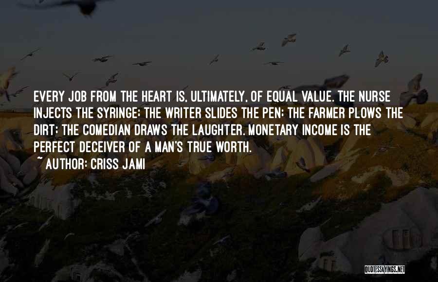 Criss Jami Quotes: Every Job From The Heart Is, Ultimately, Of Equal Value. The Nurse Injects The Syringe; The Writer Slides The Pen;
