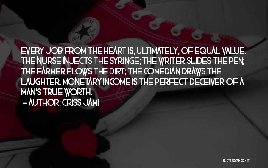 Criss Jami Quotes: Every Job From The Heart Is, Ultimately, Of Equal Value. The Nurse Injects The Syringe; The Writer Slides The Pen;