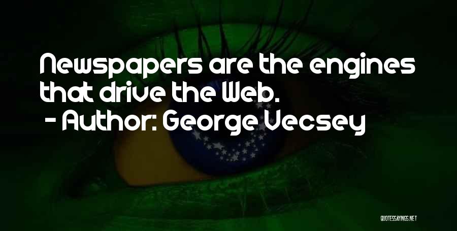 George Vecsey Quotes: Newspapers Are The Engines That Drive The Web.