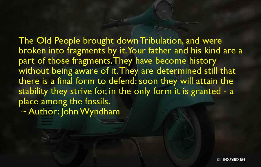 John Wyndham Quotes: The Old People Brought Down Tribulation, And Were Broken Into Fragments By It. Your Father And His Kind Are A