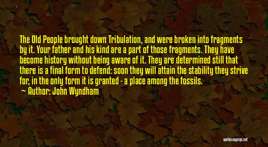 John Wyndham Quotes: The Old People Brought Down Tribulation, And Were Broken Into Fragments By It. Your Father And His Kind Are A