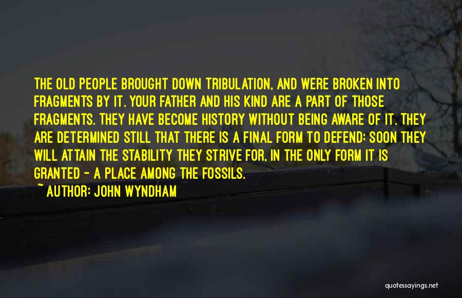 John Wyndham Quotes: The Old People Brought Down Tribulation, And Were Broken Into Fragments By It. Your Father And His Kind Are A