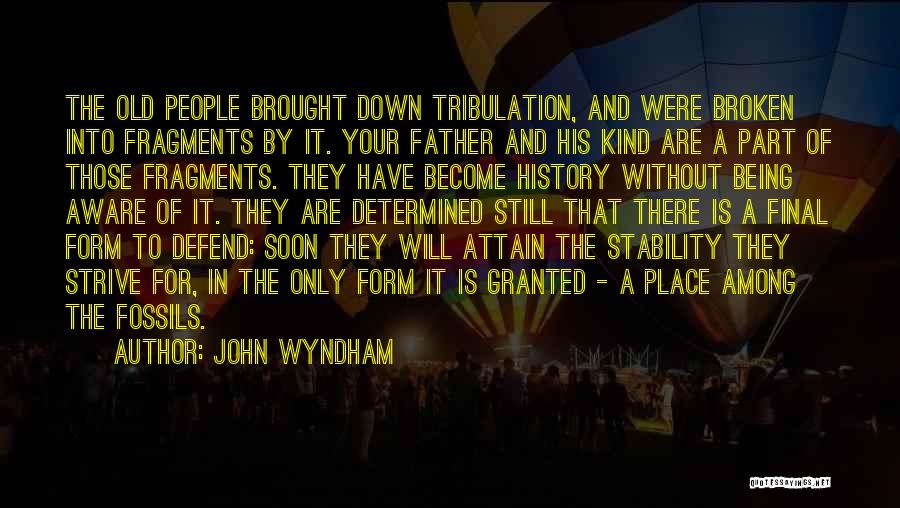 John Wyndham Quotes: The Old People Brought Down Tribulation, And Were Broken Into Fragments By It. Your Father And His Kind Are A