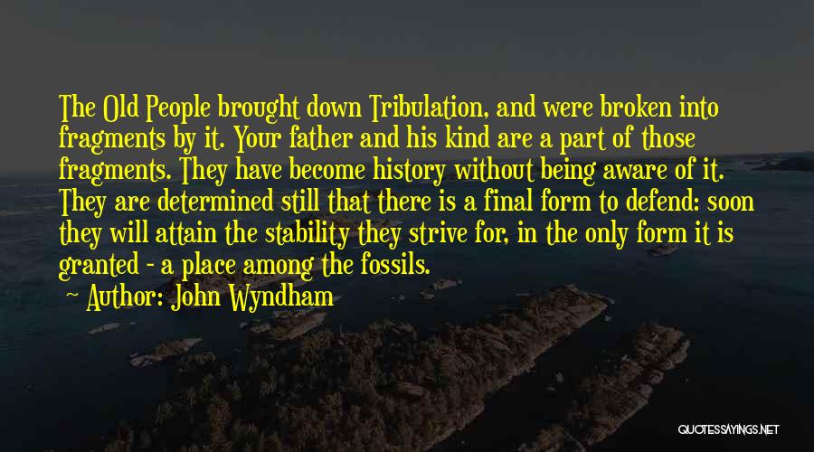 John Wyndham Quotes: The Old People Brought Down Tribulation, And Were Broken Into Fragments By It. Your Father And His Kind Are A