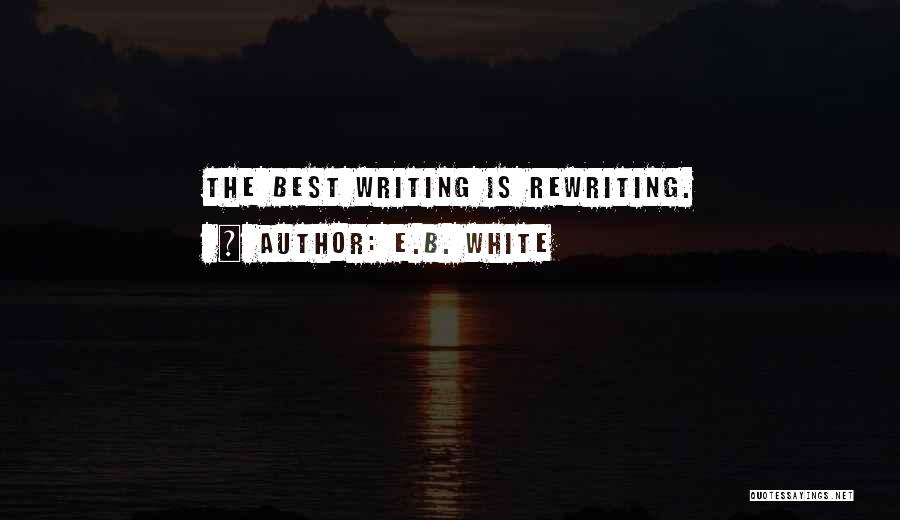 E.B. White Quotes: The Best Writing Is Rewriting.
