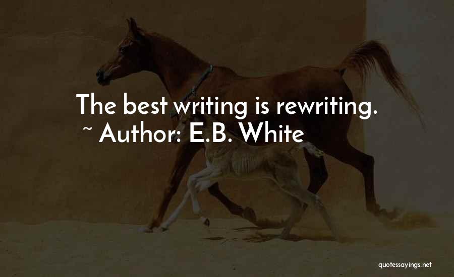 E.B. White Quotes: The Best Writing Is Rewriting.